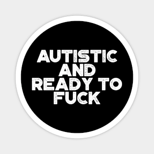 Autistic And Ready To Fuck White Funny Magnet